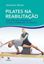 Imagem de PILATES NA REABILITACAO - GUIA PARA RECUPERACAO DE LESOES E OTIMIZACAO DAS FUNCOES
