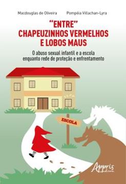 Imagem de “ENTRE” CHAPEUZINHOS VERMELHOS E LOBOS MAUS - O ABUSO SEXUAL INFANTIL E A ESCOLA ENQUANTO REDE DE PROTECAO E ENFRENTAMENTO