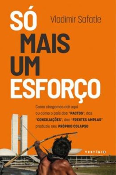 Picture of SO MAIS UM ESFORCO - COMO CHEGAMOS ATE AQUI OU COMO O PAIS DOS "PACTOS", DAS "CONCILIACOES", DAS "FRENTES AMPLAS" PRODUZIU SEU PROPRIO COLAPSO