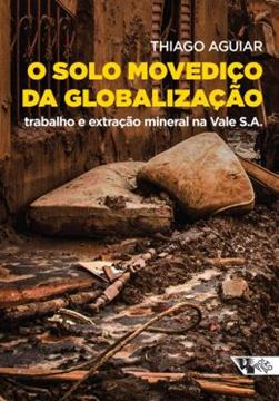 Imagem de O SOLO MOVEDICO DA GLOBALIZACAO - TRABALHO E EXTRACAO MINERAL NA VALE S.A.