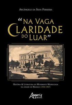 Imagem de "NA VAGA CLARIDADE DO LUAR": HISTORIA & LITERATURA DO MOVIMENTO MADRUGADA NA CIDADE DE MANAUS (1954-1967)