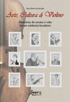 Imagem de ARTE, CULTURA E VIOLINO: MEMORIAS DO ENSINO E VIDA DE UM VIOLINISTA BRASILEIRO