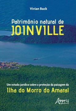 Imagem de PATRIMONIO NATURAL DE JOINVILLE: UM ESTUDO JURIDICO SOBRE A PROTECAO DA PAISAGEM DA ILHA DO MORRO DO AMARAL