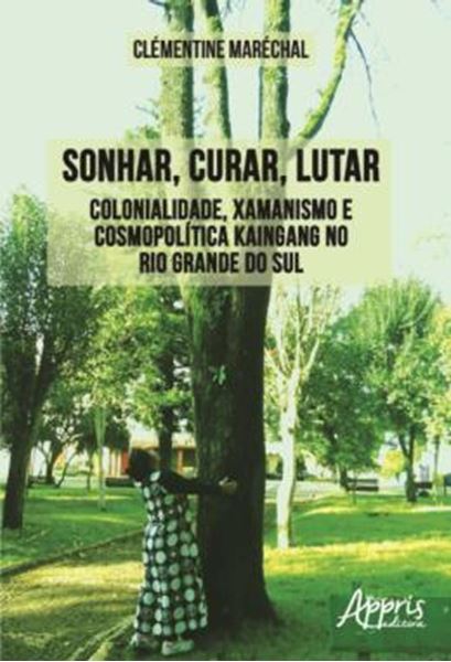 Picture of SONHAR, CURAR, LUTAR - COLONIALIDADE, XAMANISMO E COSMOPOLITICA KAINGANG NO RIO GRANDE DO SUL