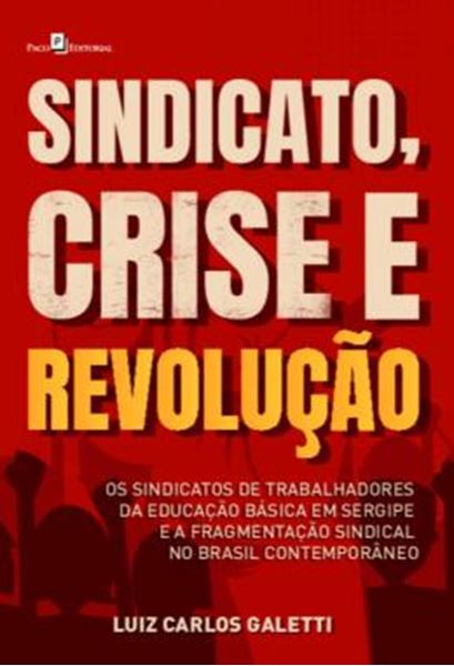 Picture of SINDICATO, CRISE E REVOLUCAO - OS SINDICATOS DE TRABALHADORES DA EDUCACAO BASICA EM SERGIPE E A FRAGMENTACAO SINDICAL NO BRASIL CONTEMPORANEO
