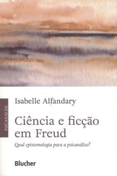 Picture of CIENCIA E FICCAO EM FREUD - QUAL EPISTEMOLOGIA PARA A PSICANALISE?