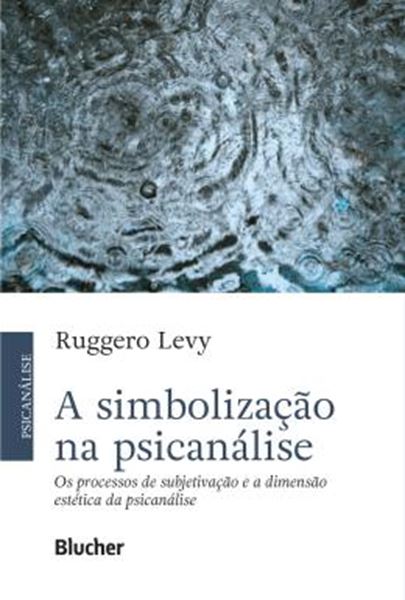 Picture of A SIMBOLIZACAO NA PSICANALISE - OS PROCESSOS DE SUBJETIVACAO E A DIMENSAO ESTETICA DA PSICANALISE