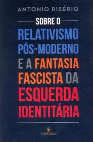 Picture of SOBRE O RELATIVISMO POS-MODERNO E A FANTASIA FACISTA DA ESQUERDA IDENTITARIA - 2ª ED