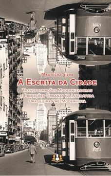 Imagem de A ESCRITA DA CIDADE - TRANSFORMAÇÕES MODERNIZADORAS E PROJEÇÕES URBANAS NA LITERATURA BRASILEIRA PRÉ-MODERNISTA
