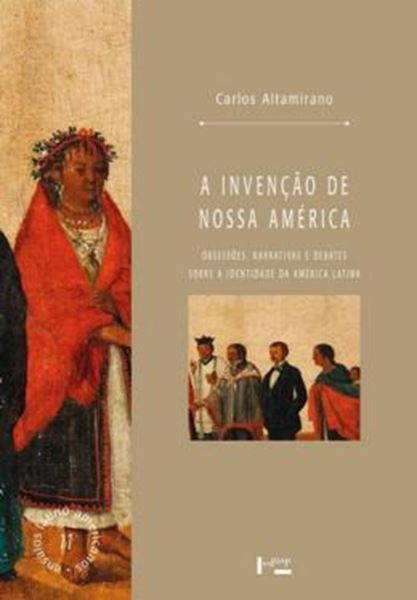 Picture of A INVENCAO DE NOSSA AMERICA - OBSESSOES, NARRATIVAS E DEBATES SOBRE A IDENTIDADE DA AMERICA LATINA