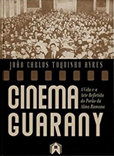 Picture of CINEMA GUARANY  A VIDA E A ARTE REFLETIDA DO PORAO DA ALMA HUMANA