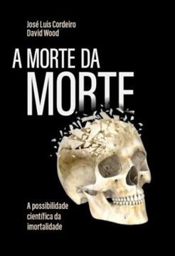 Imagem de A MORTE DA MORTE - A POSSIBILIDADE CIENTIFICA DA IMORTALIDADE