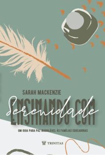 Picture of ENSINANDO COM SERENIDADE - UM GUIA PARA PAZ INABALAVEL AS FAMILIAS EDUCADORAS