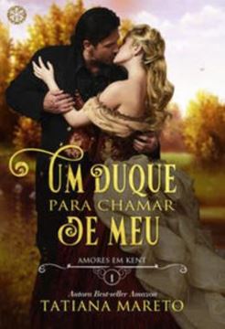Imagem de UM DUQUE PARA CHAMAR DE MEU - VOLUME 1 - AMORES EM KENT - LIVRO 1