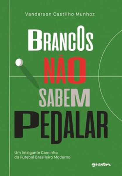 Picture of BRANCOS NAO SABEM PEDALAR - UM INTRIGANTE CAMINHO DO FUTEBOL BRASILEIRO MODERNO