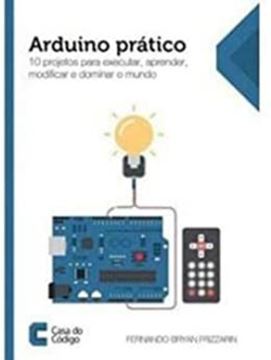 Imagem de ARDUINO PRATICO 10 PROJETOS PARA EXECUTAR, APRENDER, MODIFICAR  E DOMINAR O MUNDO