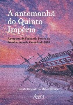 Imagem de A ANTEMANHA DO QUINTO IMPERIO - A RESPOSTA DE FERNANDO PESSOA AO DECADENTISMO DA GERACAO DE 1870