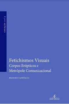 Imagem de FETICHISMOS VISUAIS : CORPOS EROPTICOS E METROPOLE COMUNICACIONAL - 3ª ED