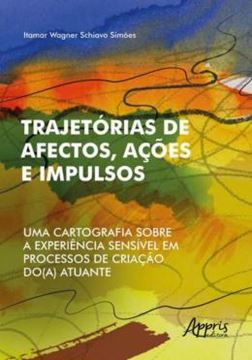 Imagem de TRAJETÓRIAS DE AFECTOS, AÇÕES E IMPULSOS:  UMA CARTOGRAFIA SOBRE A EXPERIÊNCIA SENSÍVEL EM PROCESSOS DE CRIAÇÃO DO(A) ATUANTE