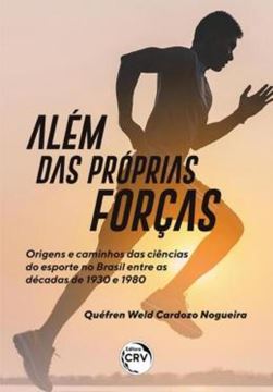 Imagem de ALEM DAS PROPRIAS FORCAS: ORIGENS E CAMINHOS DAS CIÊNCIAS DO ESPORTE NO BRASIL ENTRE AS DÉCADAS DE 1930 E 1980