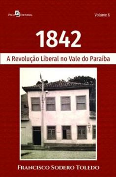 Imagem de 1842 - VOLUME 6 - A REVOLUCAO LIBERAL NO VALE DO PARAIBA