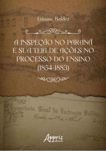 Picture of A INSPECAO NO PARANA E SUA TEIA DE ACOES NO PROCESSO DO ENSINO (1854-1883)