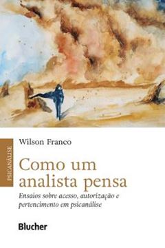 Imagem de COMO UM ANALISTA PENSA - ENSAIOS SOBRE ACESSO, AUTORIZACAO E PERTENCIMENTO EM PSICANALISE