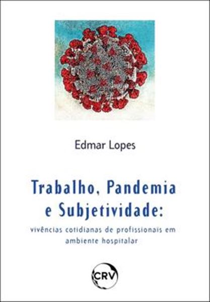 Picture of TRABALHO, PANDEMIA E SUBJETIVIDADE - VIVENCIAS COTIDIANAS DE PROFISSIONAIS EM AMBIENTE HOSPITALAR