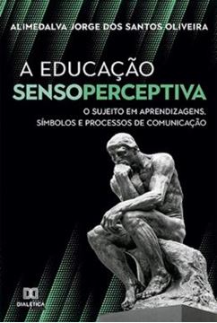 Imagem de A EDUCAÇÃO SENSOPERCEPTIVA - O SUJEITO EM APRENDIZAGENS, SÍMBOLOS E PROCESSOS DE COMUNICAÇÃO