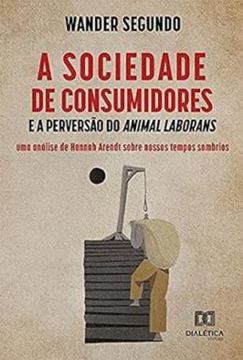 Imagem de SOCIEDADE DE CONSUMIDORES E A PERVERSAO DO ANIMAL LABORANS, A