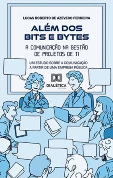 Picture of ALEM DOS BITS E BYTES - A COMUNICACAO NA GESTAO DE PROJETOS DE TI