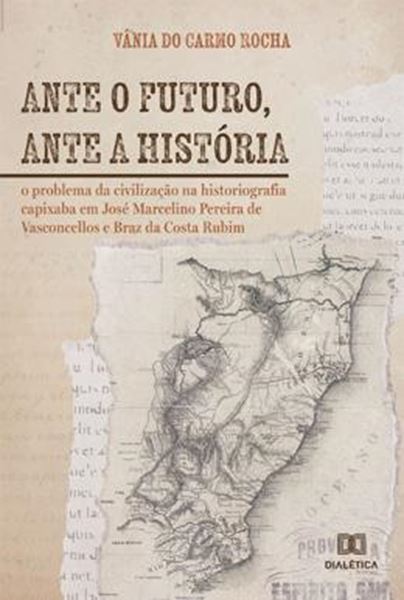 Picture of ANTE O FUTURO, ANTE A HISTORIA - O PROBLEMA DA CIVILIZACAO NA HISTORIOGRAFIA CAPIXABA EM JOSE MARCELINO PEREIRA DE VASCONCELLOS E BRAZ DA COSTA RUBIM