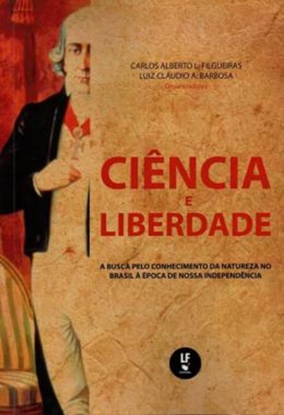Picture of CIENCIA E LIBERDADE - A BUSCA PELO CONHECIMENTO DA NATUREZA NO BRASIL A EPOCA DE NOSSA INDEPENDENCIA