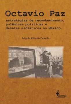 Imagem de OCTAVIO PAZ - ESTRATEGIAS DE RECONHECIMENTO, POLEMICAS POLITICAS E DEBATES MIDIATICOS NO MEXICO