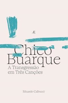 Imagem de CHICO BUARQUE - A TRANSGRESSAO EM TRES CANCOES