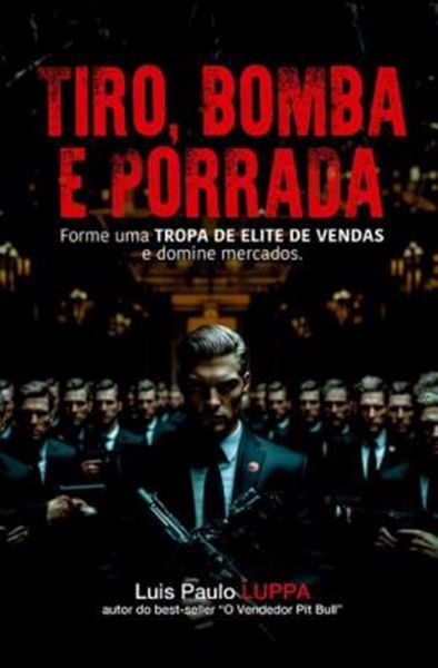 Picture of TIRO, BOMBA E PORRADA - FORME UMA TROPA DE ELITE DE VENDAS E DOMINE MERCADOS