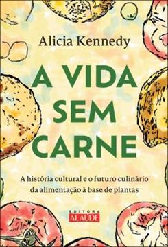 Imagem de A VIDA SEM CARNE - A HISTORIA CULTURAL E O FUTURO CULINARIO DA ALIMENTACAO A BASE DE PLANTAS