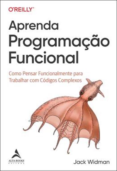 Picture of APRENDA PROGRAMACAO FUNCIONAL - COMO PENSAR FUNCIONALMENTE PARA TRABALHAR COM CODIGOS COMPLEXOS
