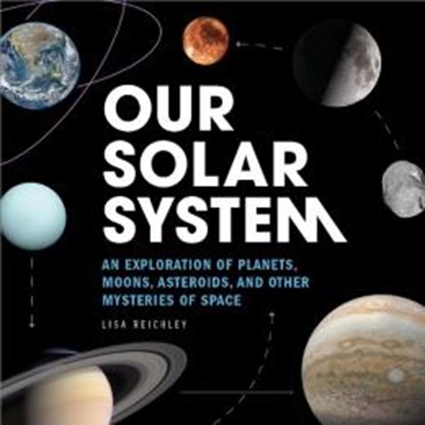 Picture of OUR SOLAR SYSTEM - AN EXPLORATION OF PLANETS, MOONS, ASTEROIDS, AND OTHER MYSTERIES OF SPACE