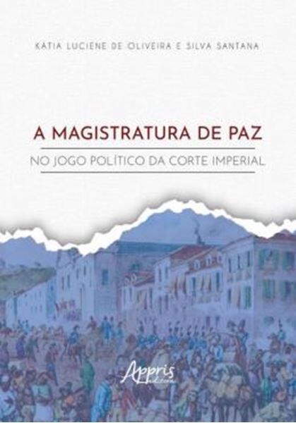 Picture of A MAGISTRATURA DE PAZ NO JOGO POLITICO DA CORTE IMPERIAL
