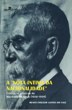 Imagem de A NOTA INTIMA DA NACIONALIDADE - CRITICAS E CRONICAS DE MACHADO DE ASSIS (1858-1909)