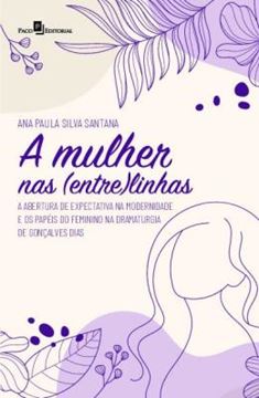 Imagem de A MULHER NAS (ENTRE)LINHAS - A ABERTURA DE EXPECTATIVA NA MODERNIDADE E OS PAPEIS DO FEMININO NA DRAMATURGIA DE GONCALVES DIAS