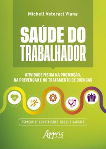 Picture of SAUDE DO TRABALHADOR - ATIVIDADE FISICA NA PROMOCAO, NA PREVENCAO E NO TRATAMENTO DE DOENCAS ESPACOS DE CONSTRUCOES, SAUDE E SABERES