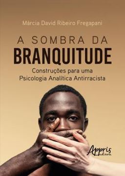 Imagem de A SOMBRA DA BRANQUITUDE - CONSTRUCOES PARA UMA PSICOLOGIA ANALITICA ANTIRRACISTA