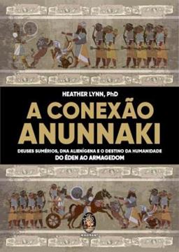 Imagem de A CONEXAO ANUNNAKI - DEUSES SUMERIOS, DNA ALIENIGENA E O DESTINO DA HUMANIDADE - DO EDEN AO ARMAGEDON