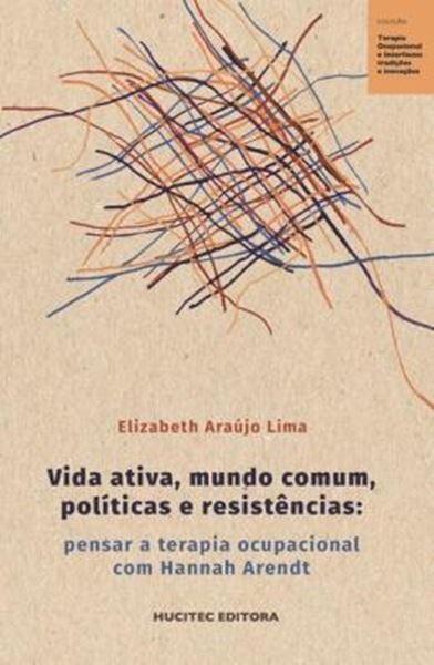 Picture of VIDA ATIVA, MUNDO COMUM, POLITICAS E RESISTENCIAS : PENSAR A TERAPIA OCUPACIONAL COM HANNAH ARENDT